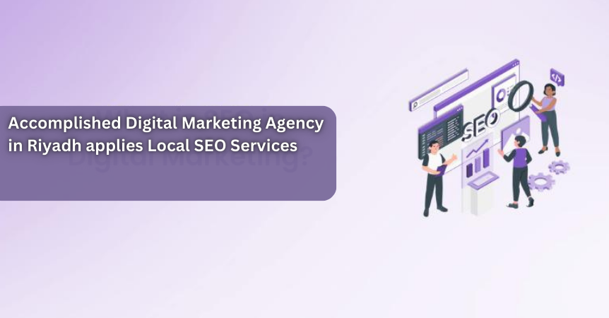 Accomplished Digital Marketing Agency in Riyadh applies Local SEO Services